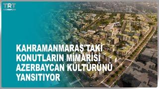 KAHRAMANMARAŞ'TAKİ KONUTLARIN MİMARİSİ AZERBAYCAN KÜLTÜRÜNÜ YANSITIYOR