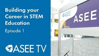 Building Your Career in STEM Education | ASEE TV 2024 | Episode 1