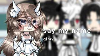 say my name || glmv || gacha life ||