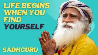 LIFE BEGINS WHEN YOU FIND YOURSELF – SADHGURU’S POWERFUL SPEECH WILL CHANGE YOU