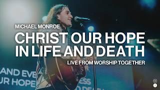 Christ Our Hope In Life And Death // Michael Monroe // Live From Worship Together 2024