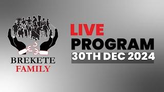 BREKETE FAMILY LIVE PROGRAM 30TH DECEMBER 2024