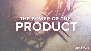 The Power of the Product | hff.church | The Gospel to the Hebrews