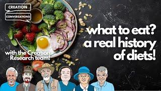 What To Eat? - A REAL History of Diets! - Creation Conversations