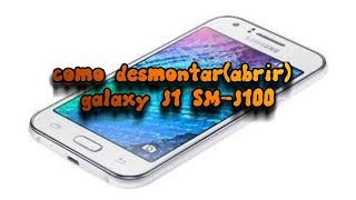 como desmontar(abrir) galaxy J1 SM-J100