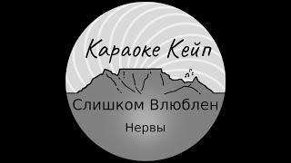 Нервы - Слишком Влюблен (Караоке)