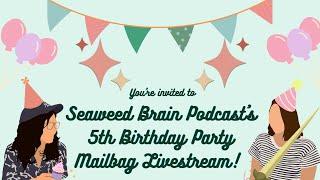 Seaweed Brain Podcast's 5th Birthday Party!