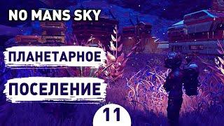 ПЛАНЕТАРНОЕ ПОСЕЛЕНИЕ! - #11 ПРОХОЖДЕНИЕ NO MAN'S SKY