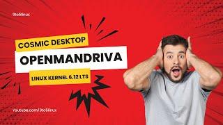 What's New in OpenMandriva Lx 24.12? COSMIC Desktop and Linux Kernel 6.12 Explained!