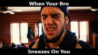 COMEDY BIT /  When Your Bro Sneezes on You