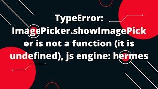 TypeError: ImagePicker.showImagePicker is not a function (it is undefined), js engine: hermes