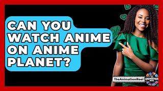 Can You Watch Anime On Anime Planet? - The Animation Reel