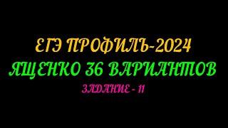 ЕГЭ ПРОФИЛЬ-2024 ЯЩЕНКО 36 ВАРИАНТОВ. ЗАДАНИЕ-11