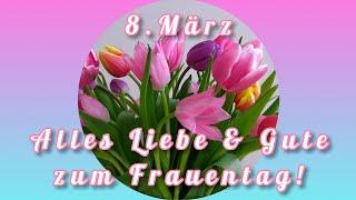 Alles Liebe & Gute zum Weltfrauentag Wünsche einen schönen FrauentagLiebe Grüße zum Frauentag