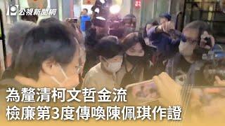 為釐清柯文哲金流 檢廉第3度傳喚陳佩琪作證｜20241121 公視早安新聞