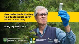 Dr. John Cherry - Groundwater is the Key to a Sustainable Earth