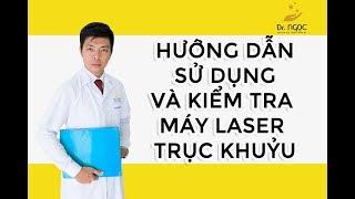 Máy laser trục khuỷu hướng dẫn kiểm tra và sử dụng máy _Dr Ngọc