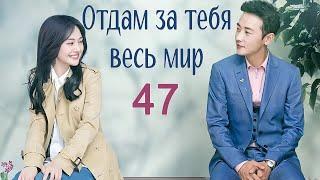 Отдам за тебя весь мир 47 серия (русская озвучка) дорама My Story For You