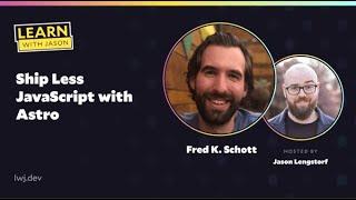 Ship Less JavaScript with Astro (with Fred K. Schott) — Learn With Jason