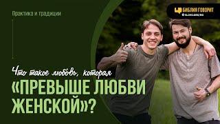 Что такое любовь, которая «превыше любви женской»? | "Библия говорит" | 2035