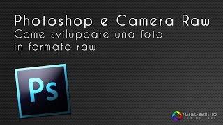 Photoshop CC e Camera Raw Tutorial - Come sviluppare una fotografia