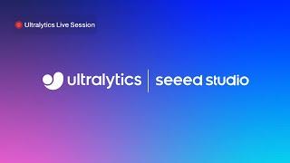 Ultralytics Live Session 16: Ultralytics and Seeed Studio launch the reCamera