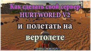 Hurtworld v2 - Как создать свой сервер в 2019 / Как заспавнить вертолет