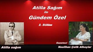 ATİLLA SAĞIM İLE GÜNDEM ÖZEL-KONUK GAZETECİ NESLİHAN ÇELİK ALKOÇLAR .29.04.2020...2. Bölüm.