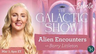 Alien Encounters with guest Barry Littleton  The Galactic Show hosted by Solreta