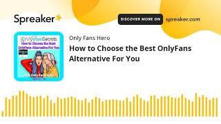 How to Choose the Best OnlyFans Alternative For You (part 1 of 3)