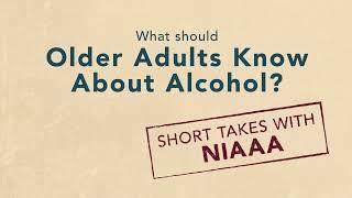 Short Takes with NIAAA: What Should Older Adults Know About Alcohol?