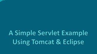 A Simple Servlet example using Tomcat and Eclipse.