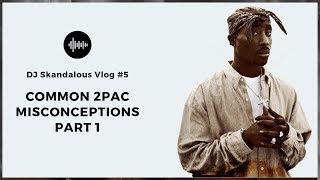 Common 2Pac Misconceptions Part 1 (2018 DJ Skandalous) [VLOG #5]