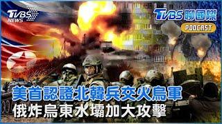 美國首度認證 北韓士兵庫斯克交火烏克蘭軍隊 俄羅斯炸毀烏東水壩 「水攻」加大攻擊力道｜TVBS聊國際PODCAST