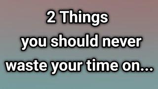 Two things you should never waste your time on...| motivational quotes