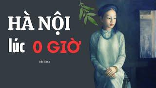 ĐỌC TRUYỆN NGẮN MIỀN NÚI HAY: HÀ NỘI LÚC 0 GIỜ của Bảo Ninh | 15 Phút Nghe Truyện Hay Ngủ Ngon Nhất