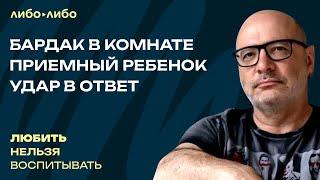 Бардак в комнате, приемный ребенок, удар в ответ | Любить нельзя воспитывать