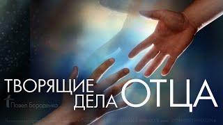 Творящие дела Отца | Павел Бороденко