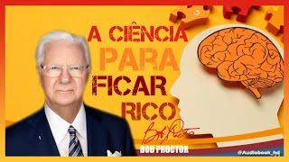  A CIÊNCIA PARA FICAR RICO | AUTOR BOB PROCTOR | EM CAPÍTULOS