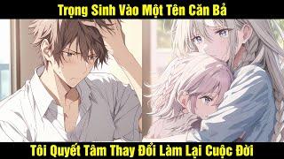 [Phần 1 - 2] Trọng Sinh Vào Một Tên Cặn Bả Tôi Quyết Tâm Thay Đổi Làm Lai Cuộc Đời | Review Truyện