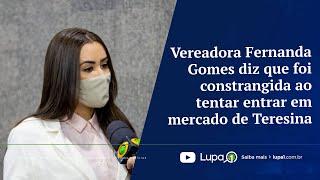 Vereadora Fernanda Gomes diz que foi constrangida ao tentar entrar em mercado de Teresina