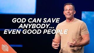 God Can Save Anybody…Even Good People // There Is More // Pastor Josh Howerton