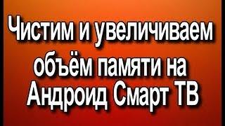 Чистим и увеличиваем объём памяти на Андроид Смарт ТВ