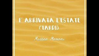 Matteo Moroni - È arrivata l’estate (tardi)