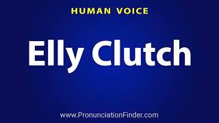 How To Pronounce Elly Clutch