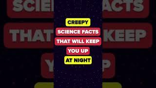 Creepy Science Facts That Will Keep You Up At Night