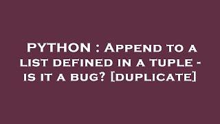 PYTHON : Append to a list defined in a tuple - is it a bug?