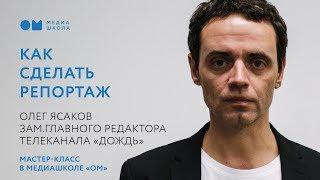 Медиашкола ОМ. Лекция Олега Ясакова «Как сделать репортаж»