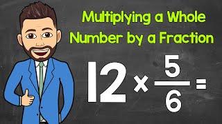 How to Multiply a Whole Number by a Fraction | Multiplying Fractions | Math with Mr. J