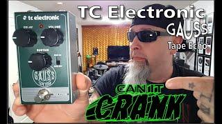 Gear Review - T.C. Electronic GAUSS TAPE ECHO - "Can It CRANK?"